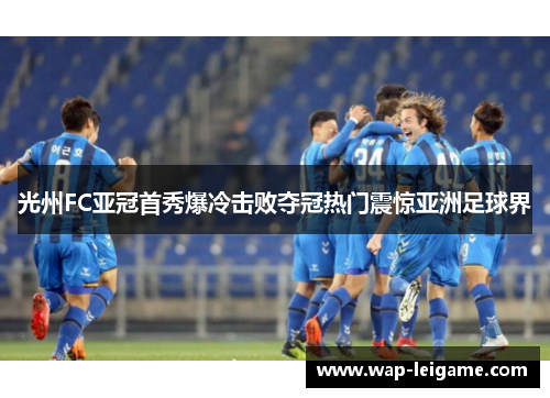 光州FC亚冠首秀爆冷击败夺冠热门震惊亚洲足球界